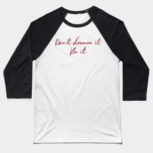 Don't Dream It, Be It Baseball T-Shirt